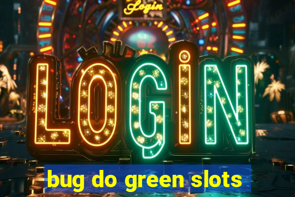 bug do green slots