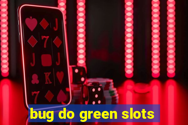 bug do green slots