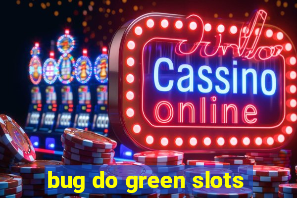 bug do green slots