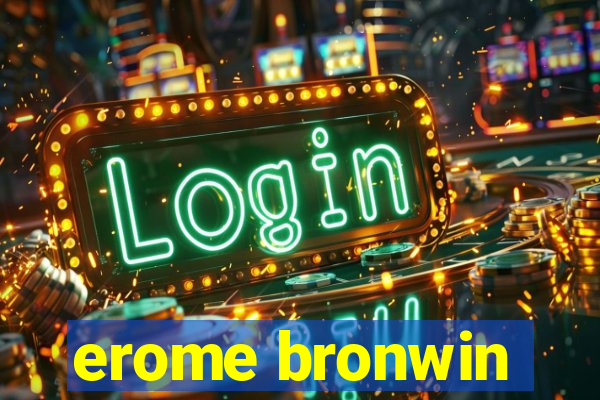 erome bronwin