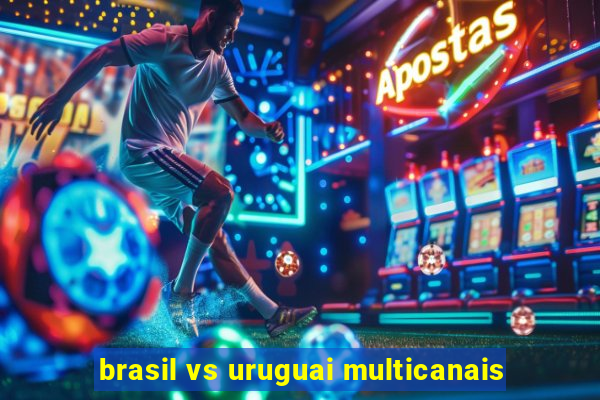brasil vs uruguai multicanais