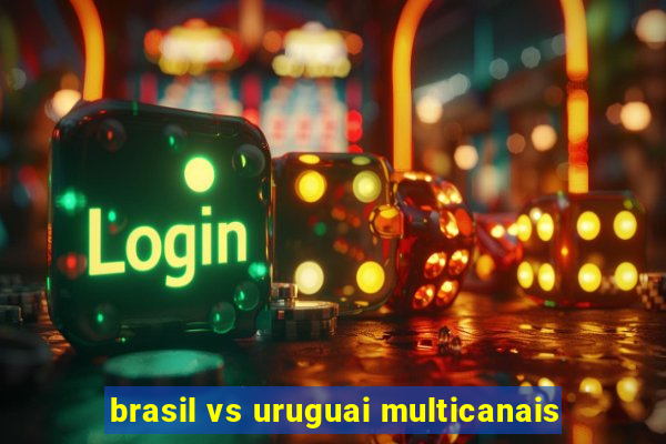 brasil vs uruguai multicanais