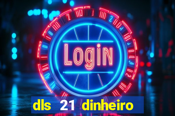dls 21 dinheiro infinito download