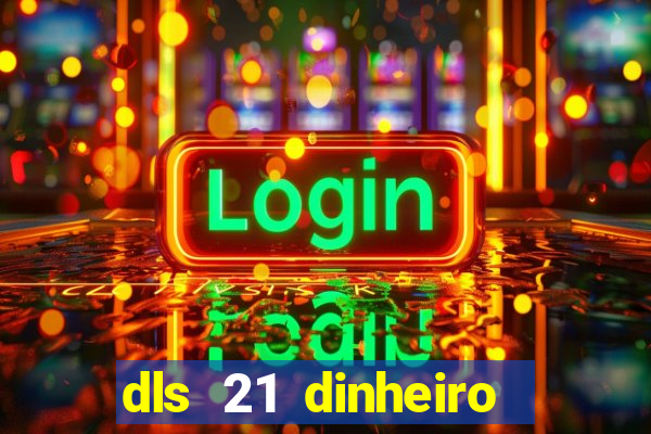 dls 21 dinheiro infinito download