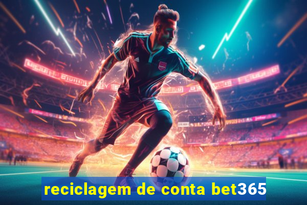 reciclagem de conta bet365
