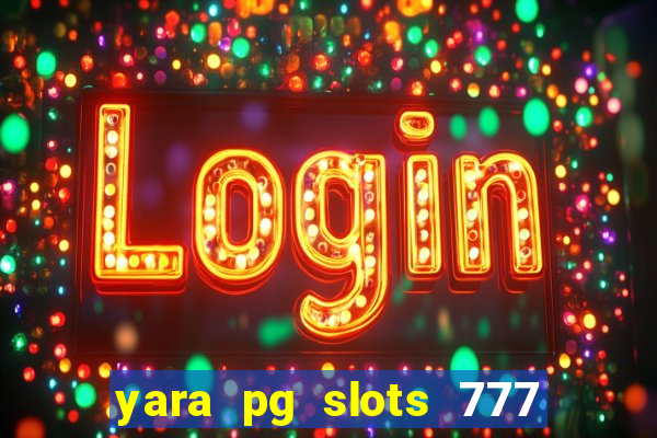 yara pg slots 777 paga mesmo