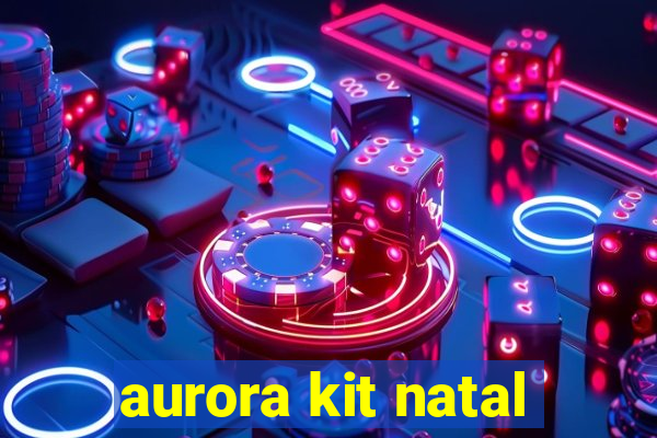 aurora kit natal