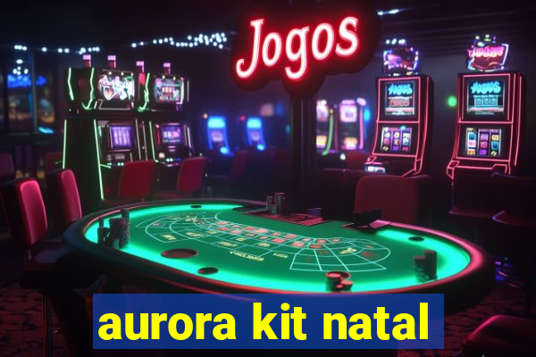 aurora kit natal
