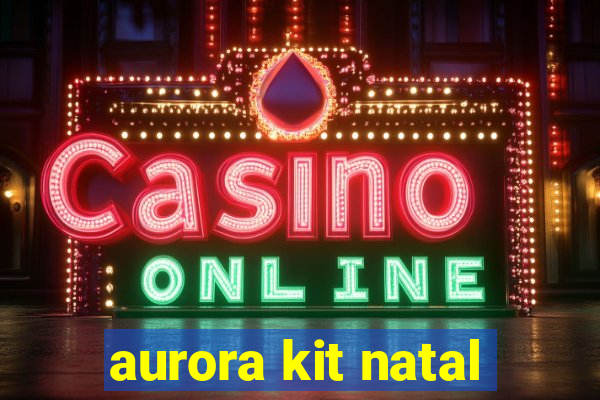 aurora kit natal