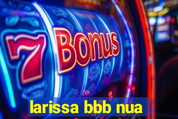 larissa bbb nua