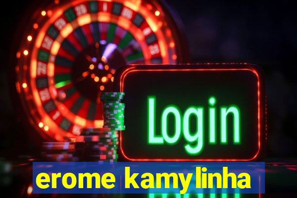 erome kamylinha