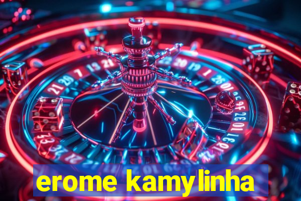 erome kamylinha