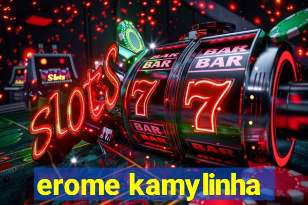 erome kamylinha