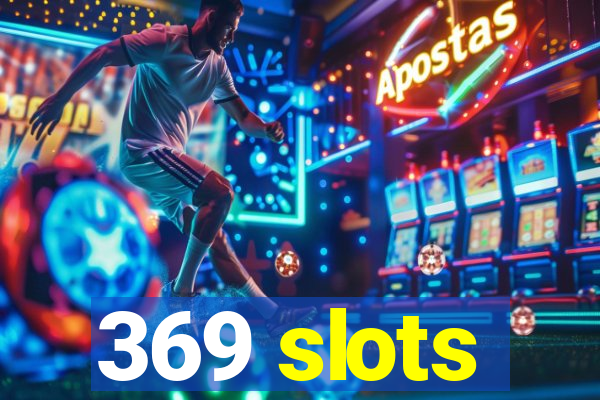 369 slots