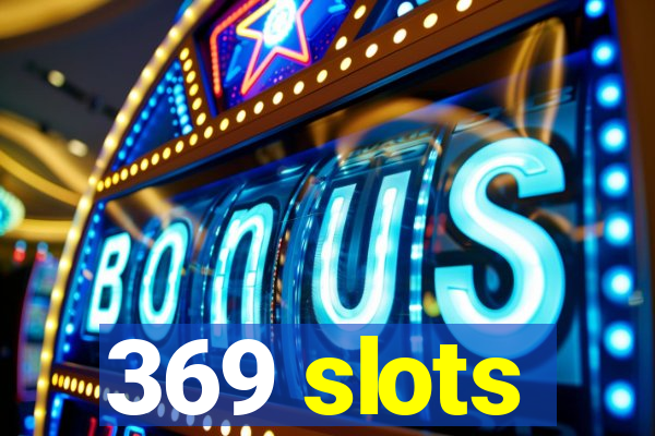 369 slots