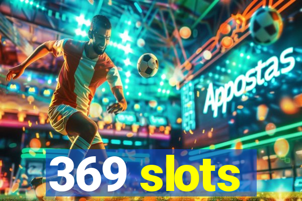 369 slots