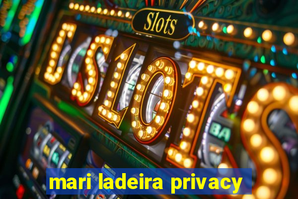 mari ladeira privacy
