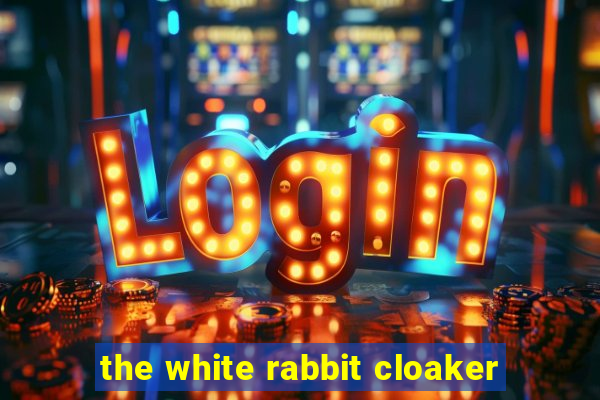 the white rabbit cloaker