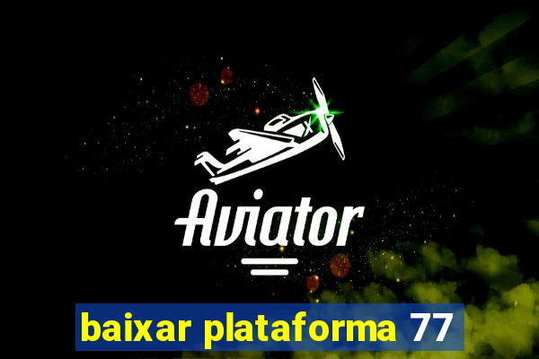 baixar plataforma 77