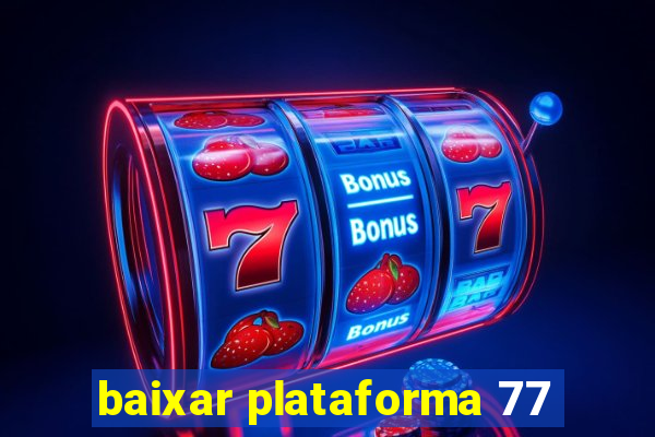 baixar plataforma 77