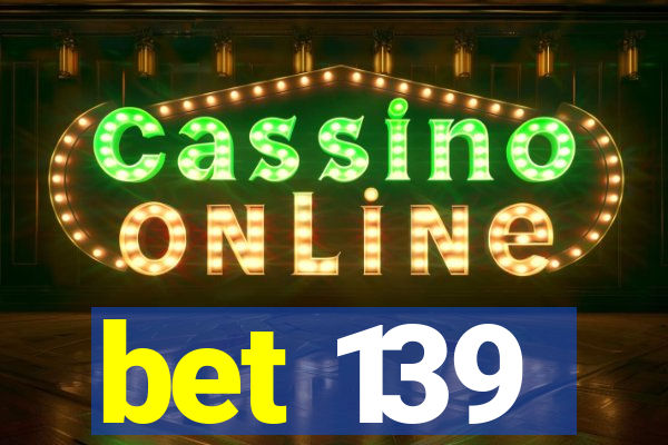 bet 139