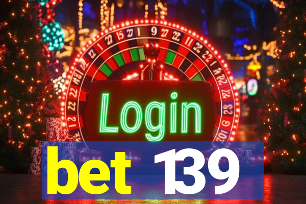 bet 139