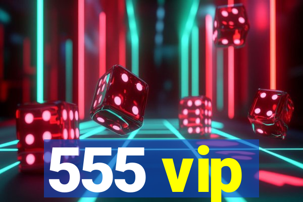 555 vip