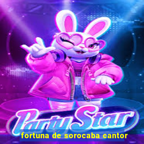 fortuna de sorocaba cantor