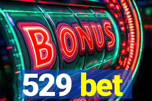 529 bet