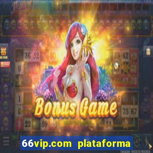 66vip.com plataforma de jogos