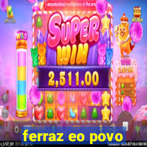 ferraz eo povo