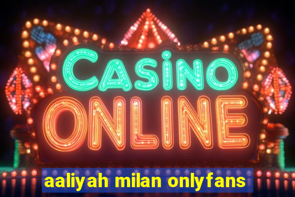 aaliyah milan onlyfans