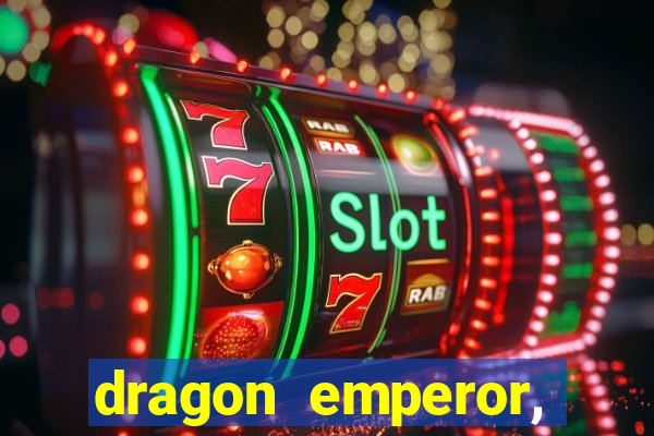 dragon emperor, martial god