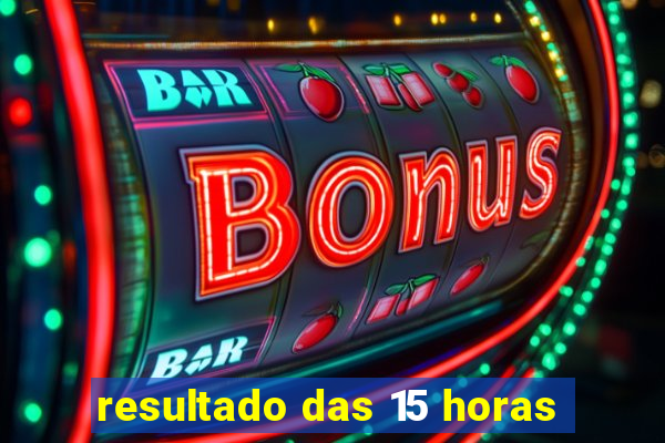 resultado das 15 horas