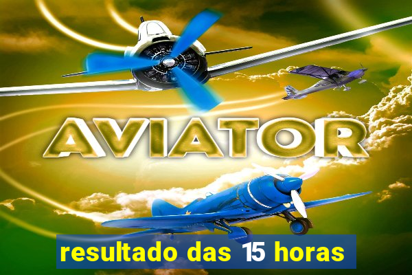 resultado das 15 horas