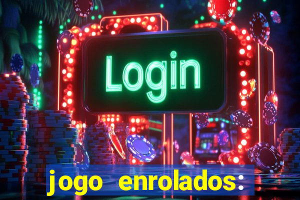 jogo enrolados: problema em dobro
