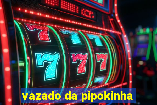 vazado da pipokinha
