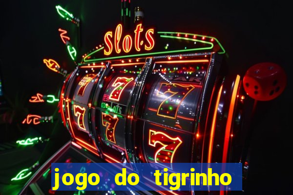 jogo do tigrinho sem depositar nada