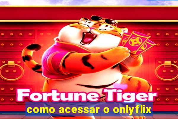 como acessar o onlyflix