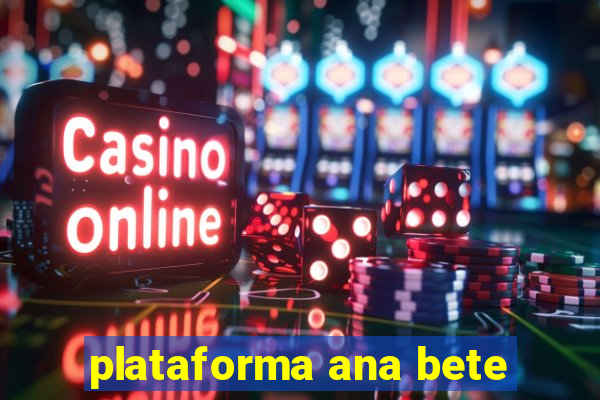 plataforma ana bete