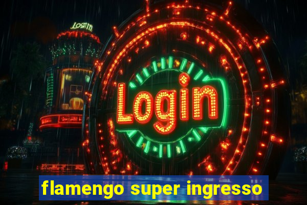 flamengo super ingresso