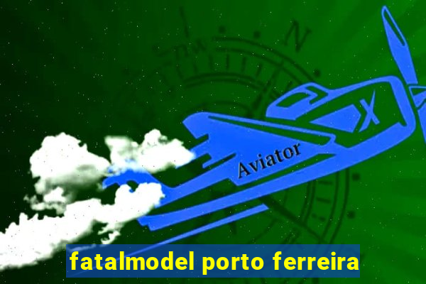 fatalmodel porto ferreira