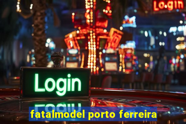 fatalmodel porto ferreira
