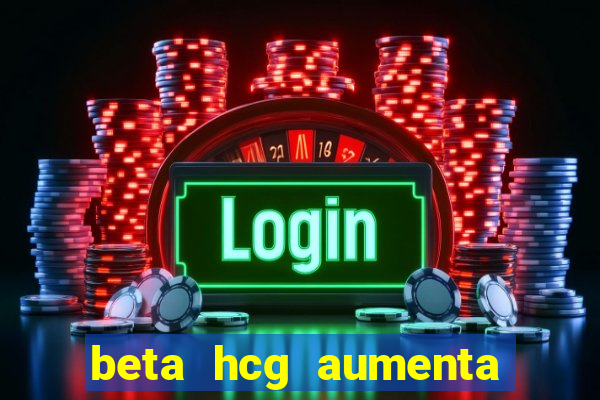 beta hcg aumenta quanto por dia