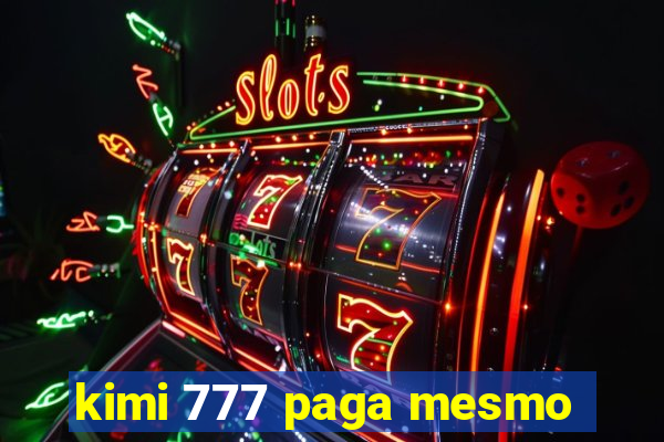 kimi 777 paga mesmo