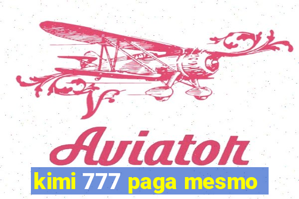 kimi 777 paga mesmo