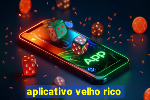 aplicativo velho rico