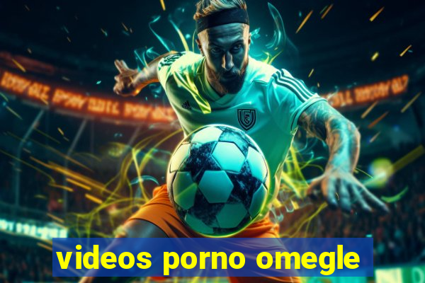 videos porno omegle