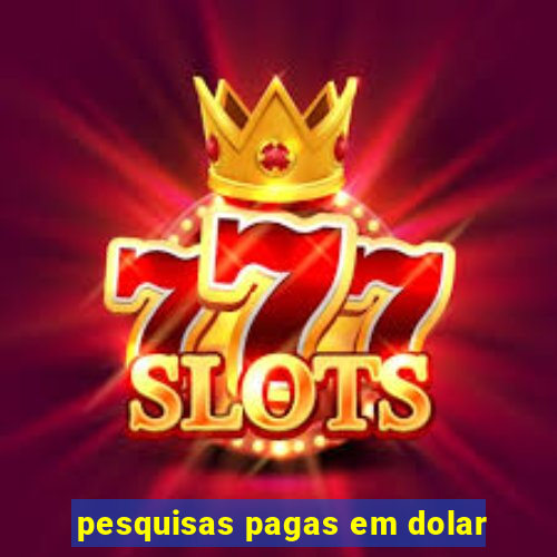 pesquisas pagas em dolar