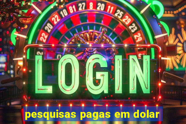 pesquisas pagas em dolar